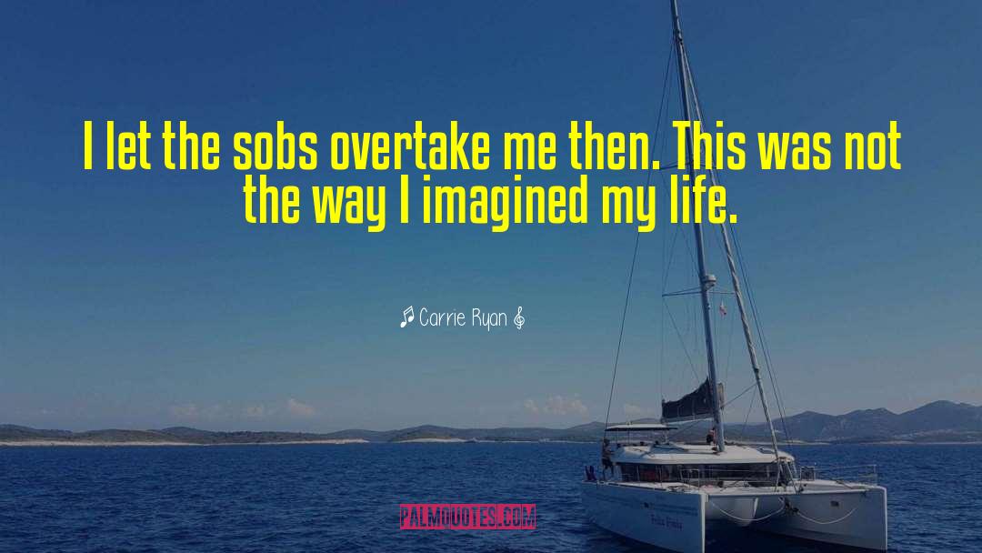 Carrie Ryan Quotes: I let the sobs overtake