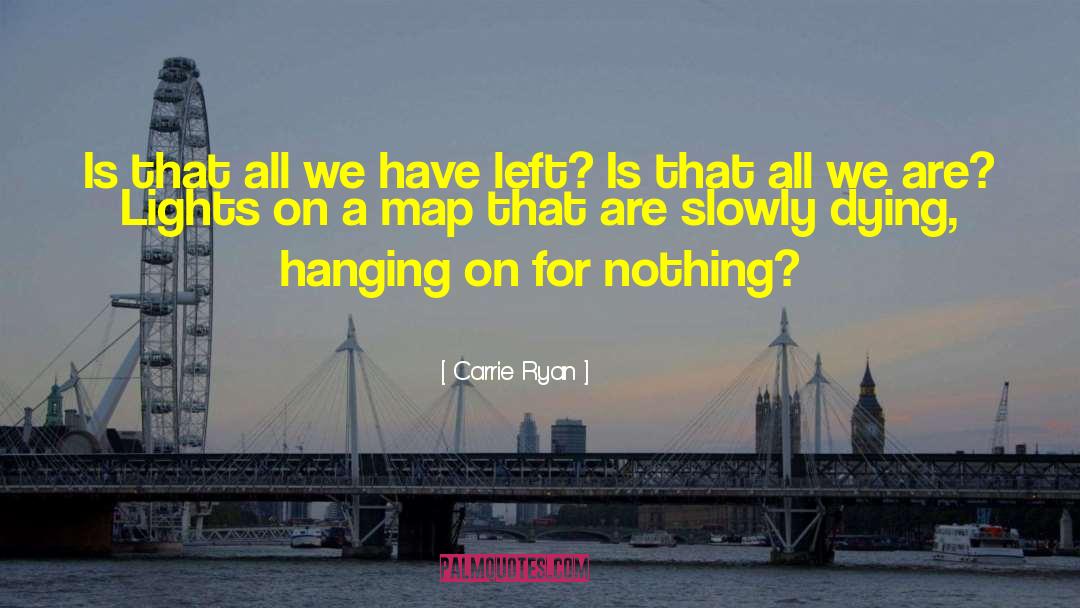 Carrie Ryan Quotes: Is that all we have