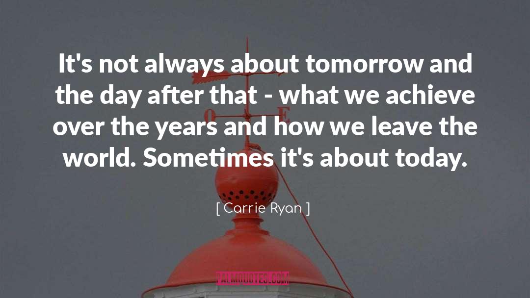 Carrie Ryan Quotes: It's not always about tomorrow