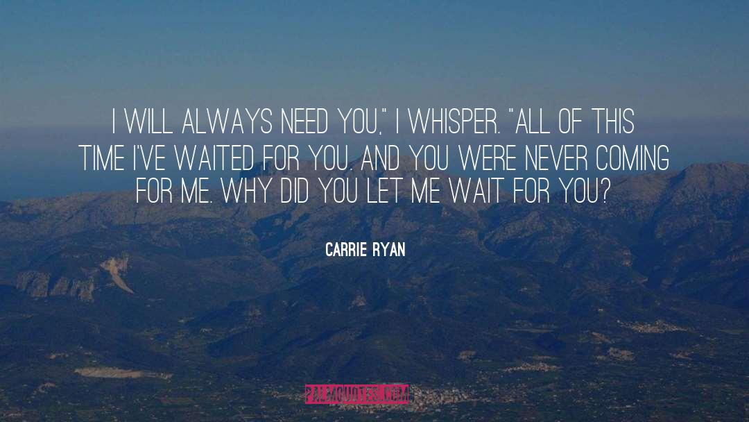 Carrie Ryan Quotes: I will always need you,