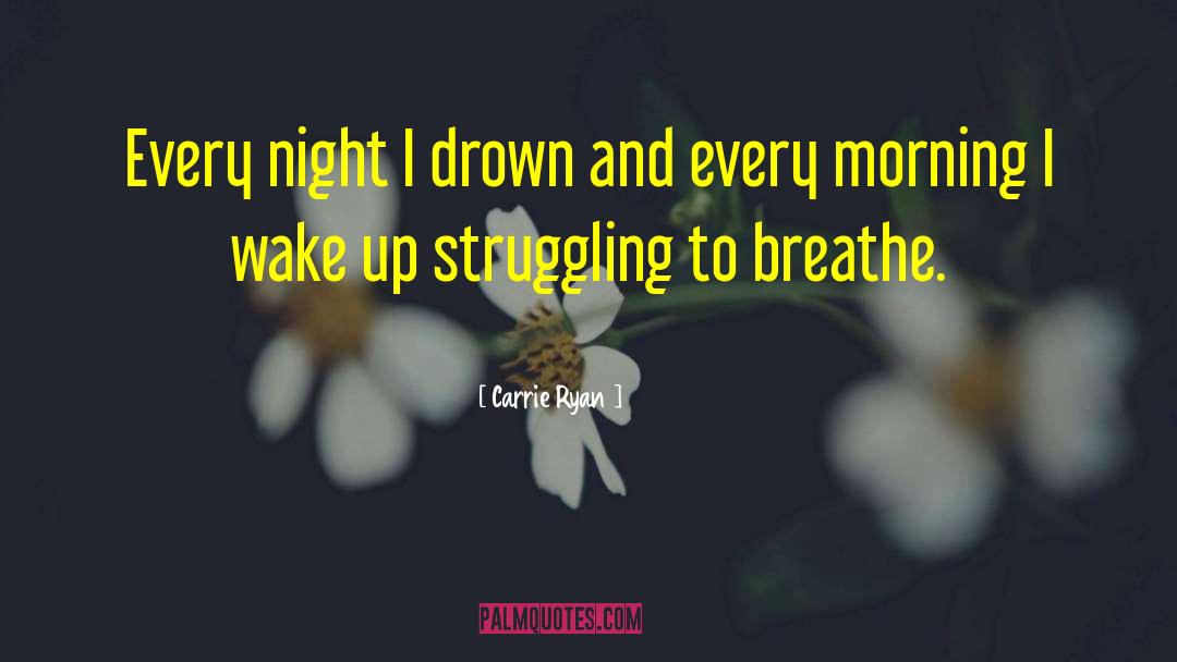 Carrie Ryan Quotes: Every night I drown and