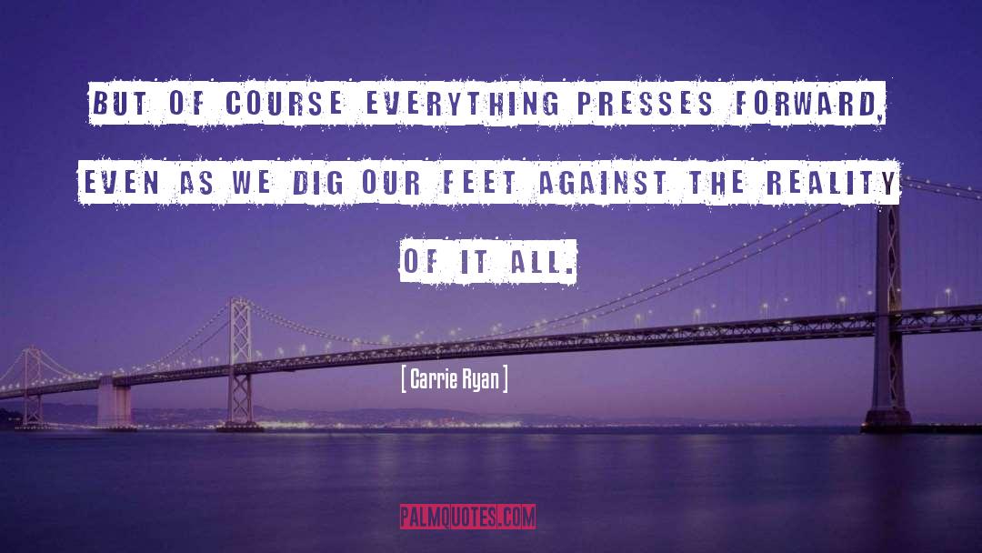 Carrie Ryan Quotes: But of course everything presses