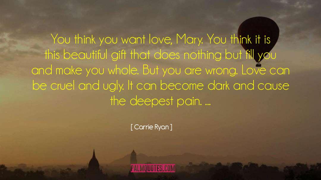 Carrie Ryan Quotes: You think you want love,