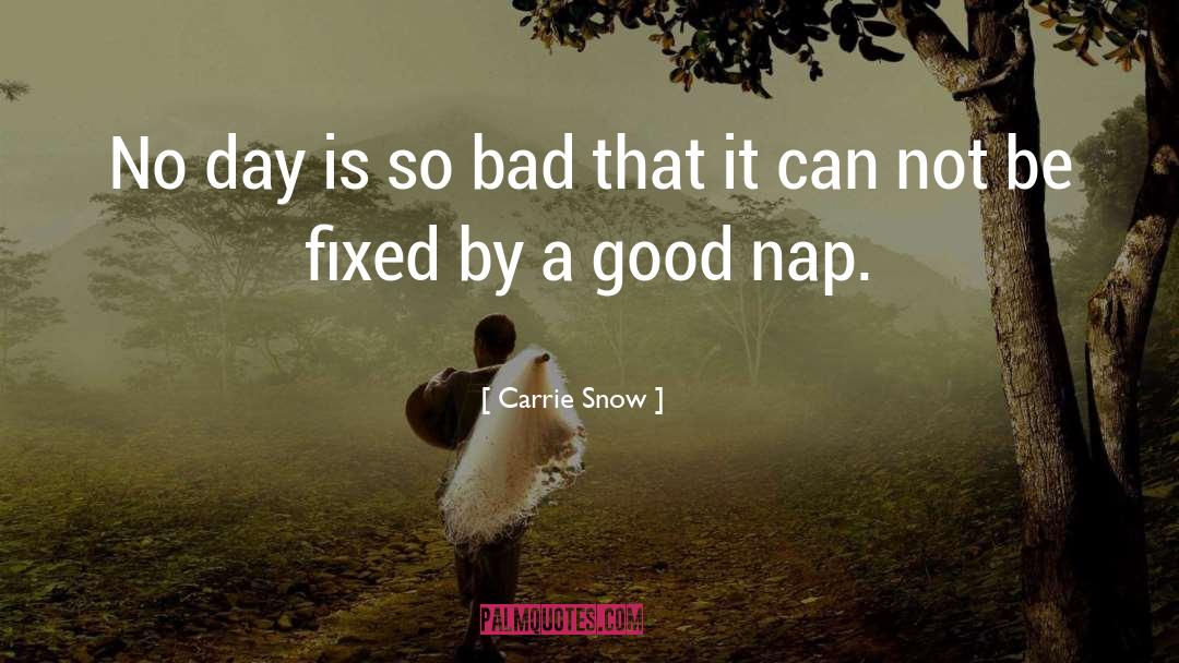 Carrie Snow Quotes: No day is so bad