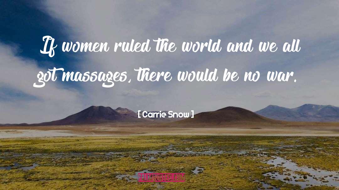 Carrie Snow Quotes: If women ruled the world