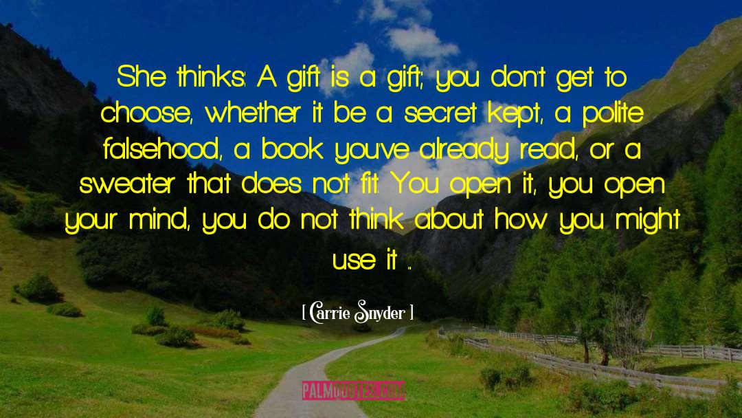 Carrie Snyder Quotes: She thinks: A gift is