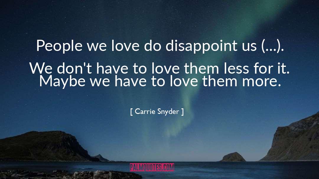 Carrie Snyder Quotes: People we love do disappoint