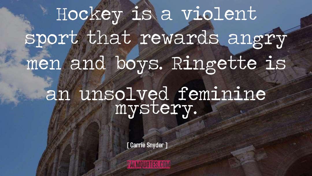 Carrie Snyder Quotes: Hockey is a violent sport