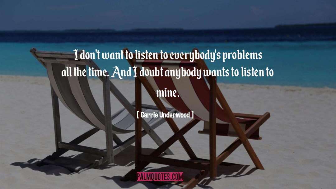 Carrie Underwood Quotes: I don't want to listen