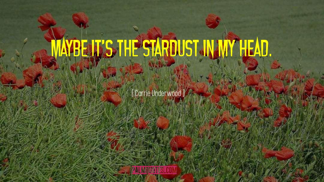 Carrie Underwood Quotes: Maybe it's the stardust in