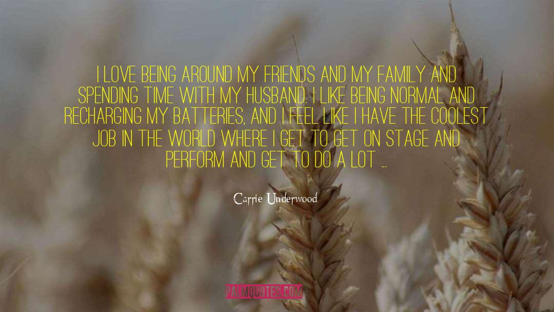 Carrie Underwood Quotes: I love being around my