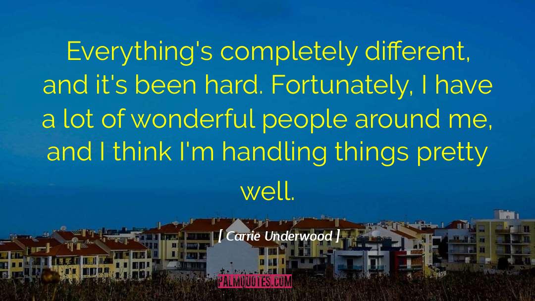 Carrie Underwood Quotes: Everything's completely different, and it's