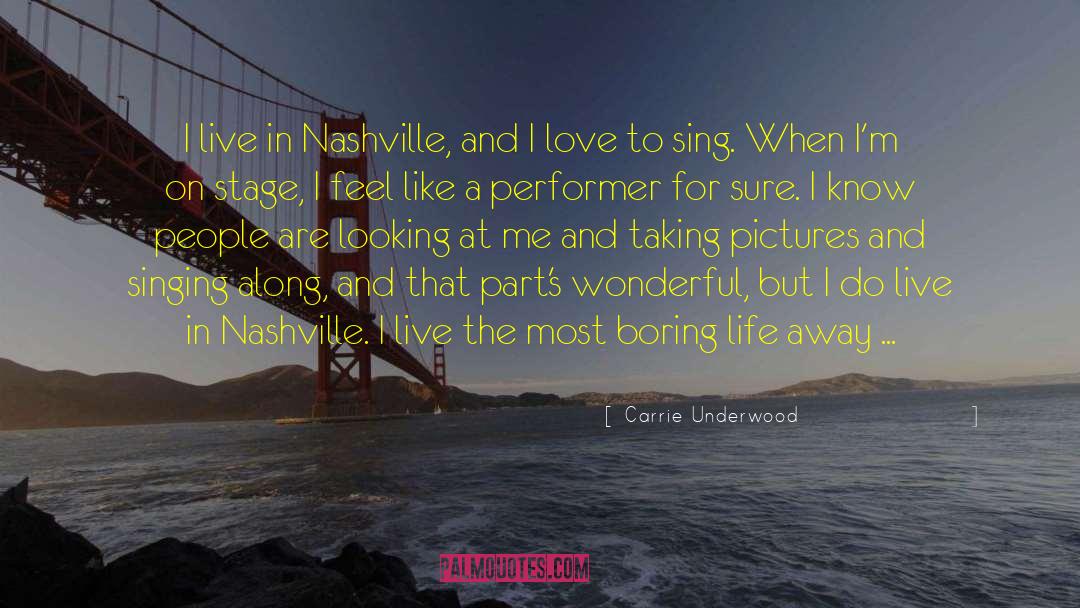 Carrie Underwood Quotes: I live in Nashville, and