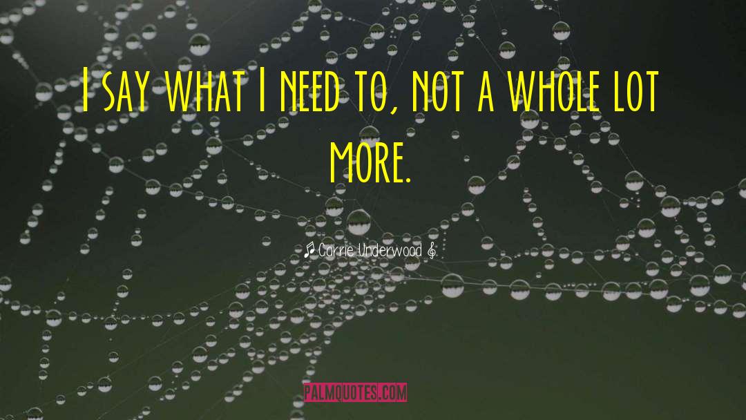 Carrie Underwood Quotes: I say what I need