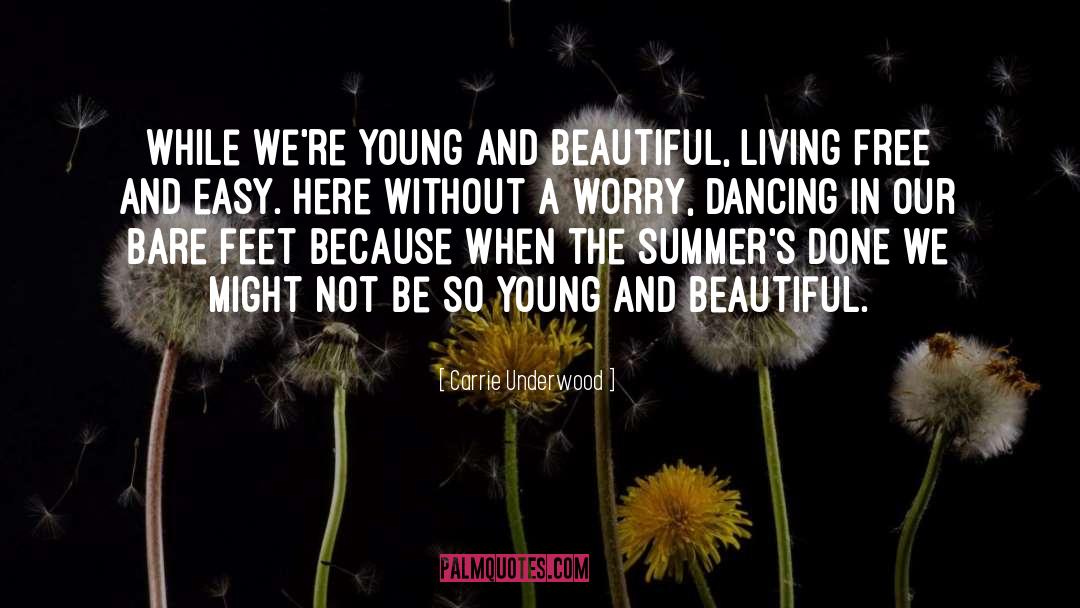 Carrie Underwood Quotes: While we're young and beautiful,