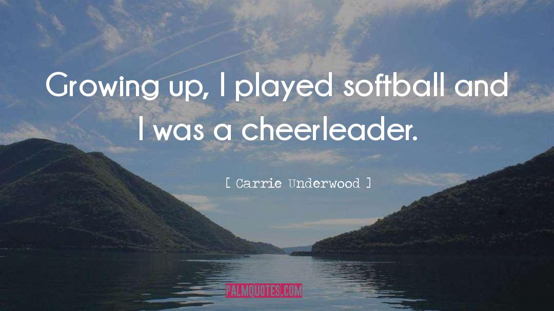 Carrie Underwood Quotes: Growing up, I played softball