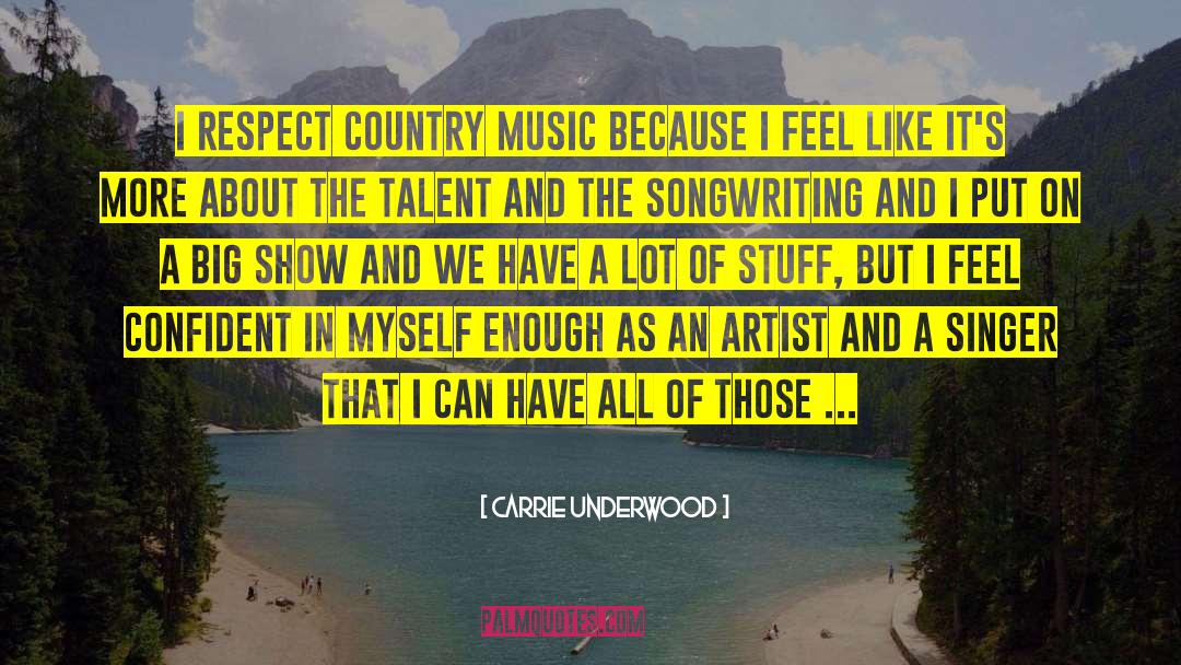 Carrie Underwood Quotes: I respect country music because