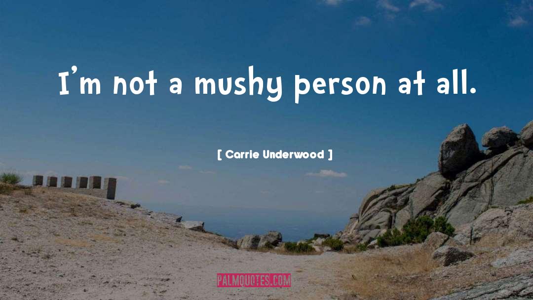 Carrie Underwood Quotes: I'm not a mushy person