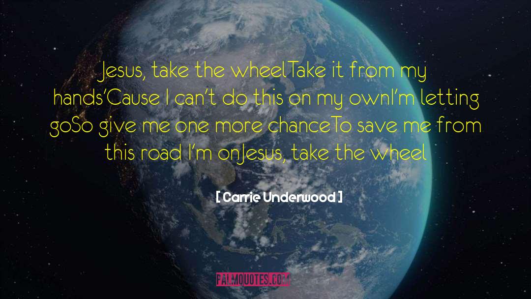 Carrie Underwood Quotes: Jesus, take the wheel<br>Take it