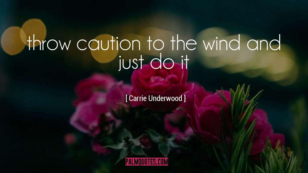 Carrie Underwood Quotes: throw caution to the wind