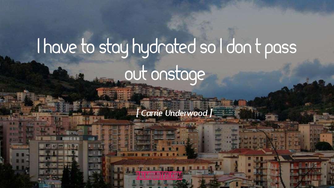 Carrie Underwood Quotes: I have to stay hydrated