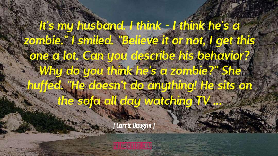 Carrie Vaughn Quotes: It's my husband. I think