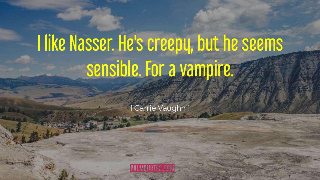 Carrie Vaughn Quotes: I like Nasser. He's creepy,