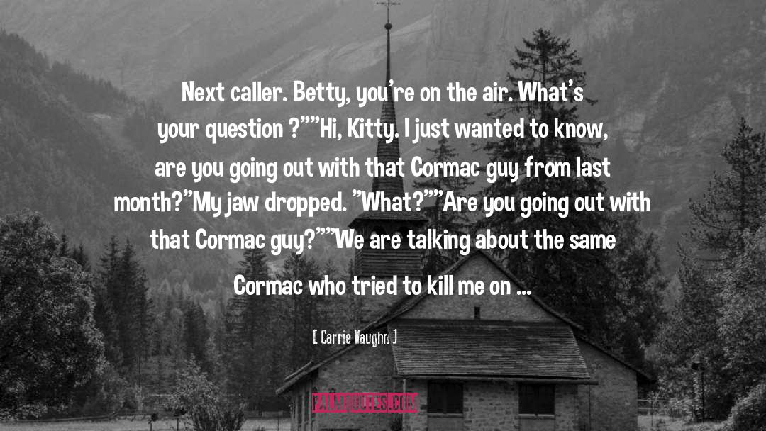 Carrie Vaughn Quotes: Next caller. Betty, you're on