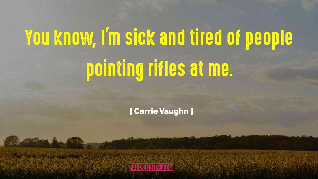 Carrie Vaughn Quotes: You know, I'm sick and