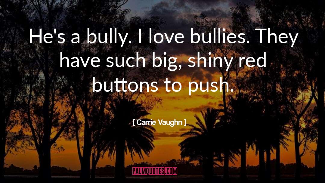 Carrie Vaughn Quotes: He's a bully. I love