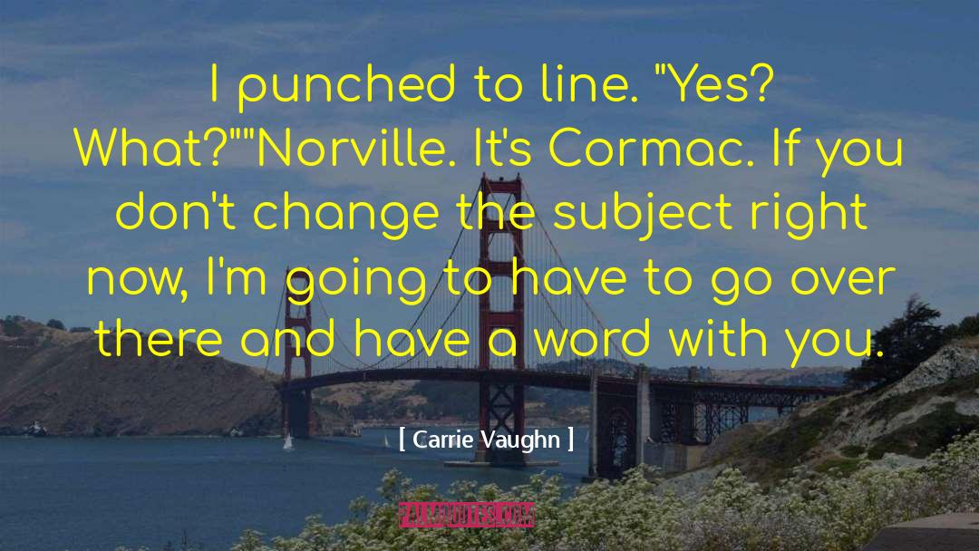 Carrie Vaughn Quotes: I punched to line. 