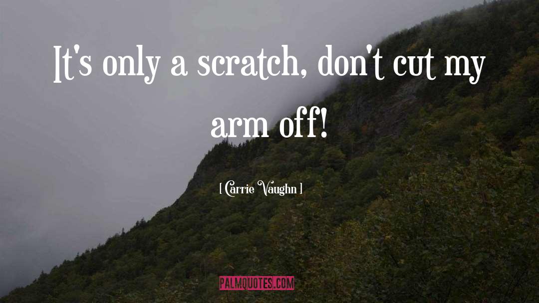 Carrie Vaughn Quotes: It's only a scratch, don't