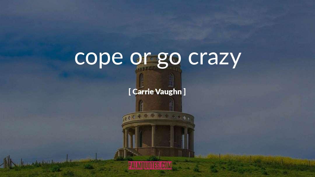 Carrie Vaughn Quotes: cope or go crazy
