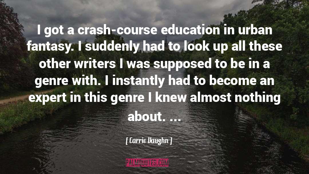 Carrie Vaughn Quotes: I got a crash-course education