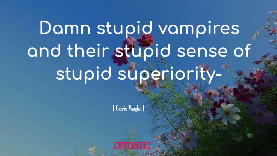 Carrie Vaughn Quotes: Damn stupid vampires and their