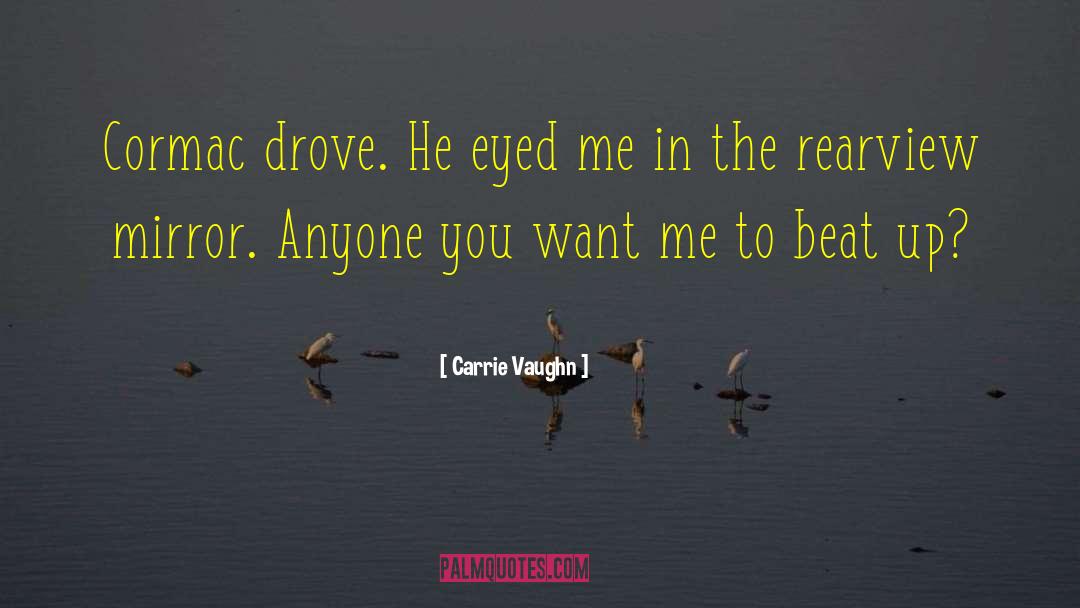 Carrie Vaughn Quotes: Cormac drove. He eyed me