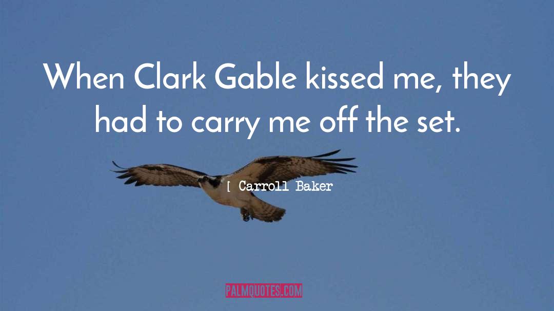 Carroll Baker Quotes: When Clark Gable kissed me,
