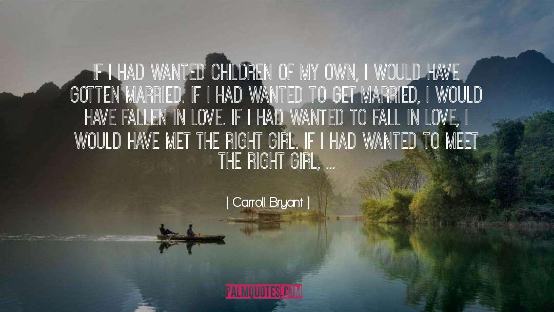 Carroll Bryant Quotes: If I had wanted children