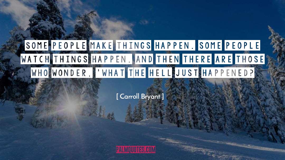 Carroll Bryant Quotes: Some people make things happen.