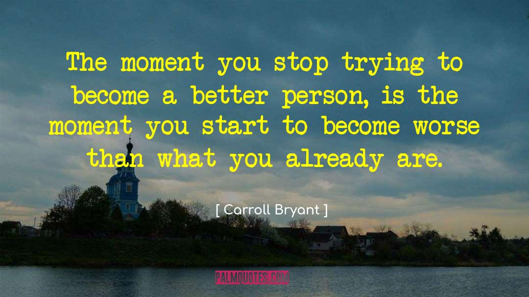 Carroll Bryant Quotes: The moment you stop trying