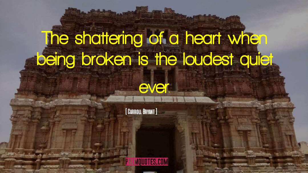 Carroll Bryant Quotes: The shattering of a heart