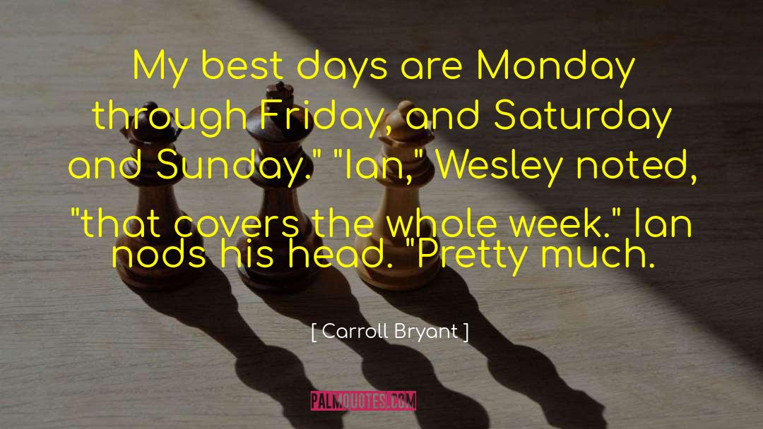 Carroll Bryant Quotes: My best days are Monday