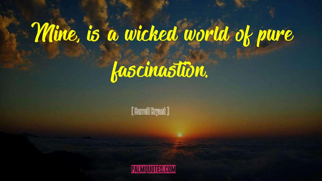 Carroll Bryant Quotes: Mine, is a wicked world