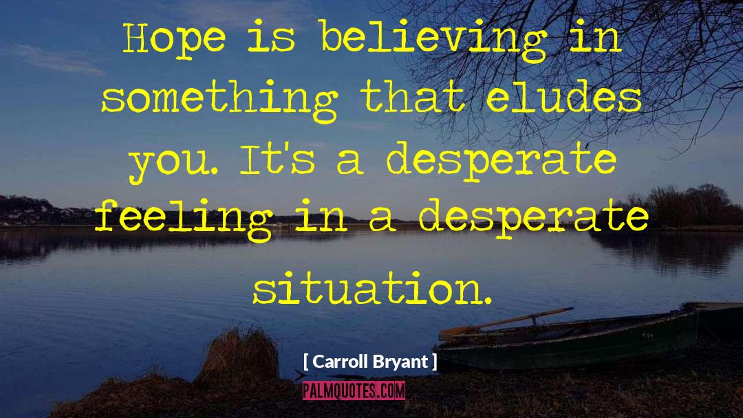 Carroll Bryant Quotes: Hope is believing in something