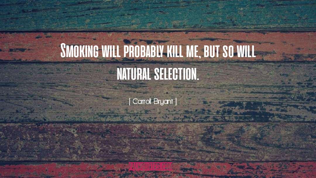 Carroll Bryant Quotes: Smoking will probably kill me,