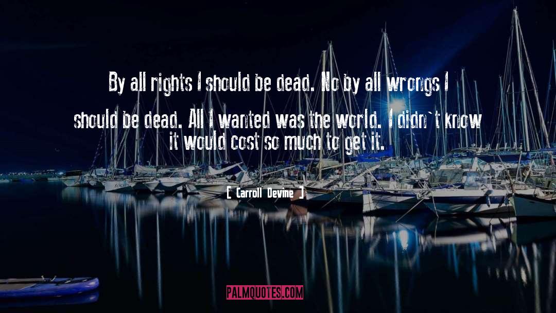 Carroll Devine Quotes: By all rights I should