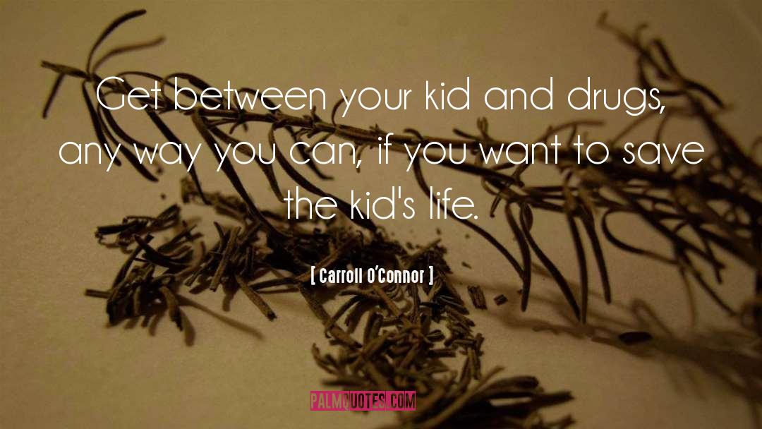 Carroll O'Connor Quotes: Get between your kid and