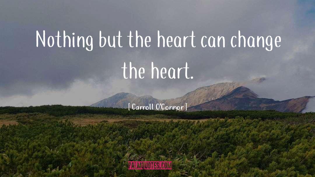 Carroll O'Connor Quotes: Nothing but the heart can