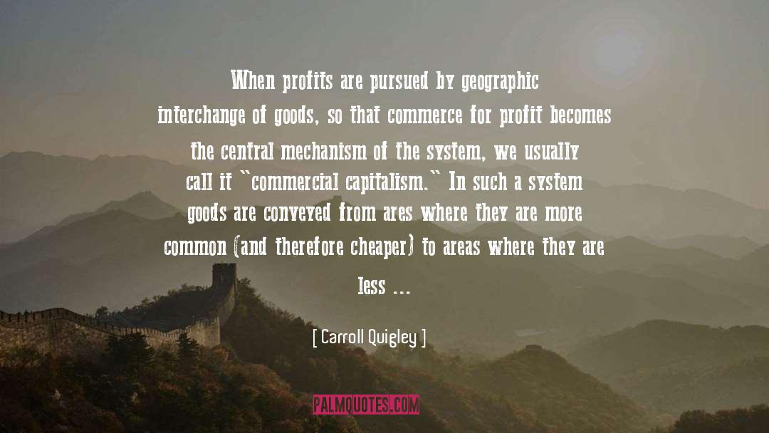 Carroll Quigley Quotes: When profits are pursued by