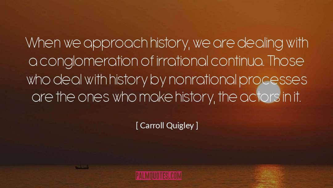 Carroll Quigley Quotes: When we approach history, we